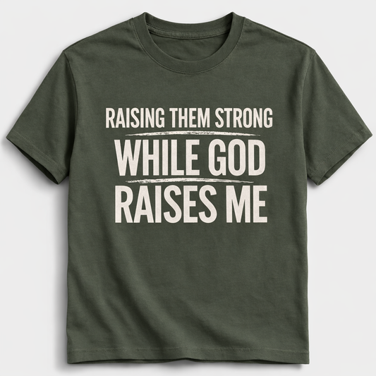 Raising them Strong,While God Raise Me Tee